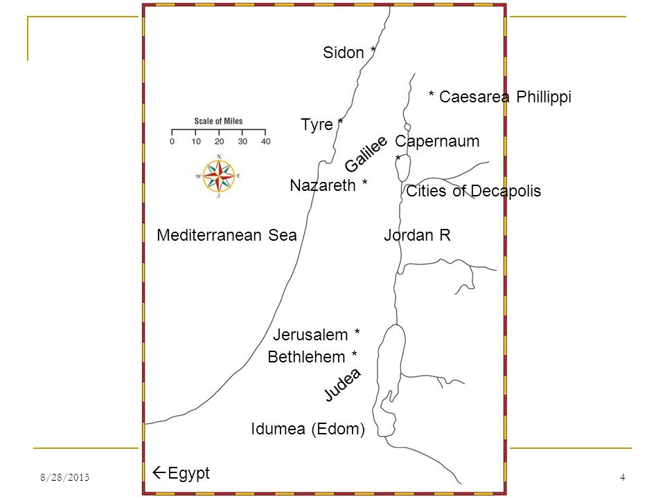 4 Jerusalem * Bethlehem * Nazareth * Galilee Judea Jordan R  Egypt Mediterranean Sea Cities of Decapolis Tyre * Sidon * Idumea (Edom) Capernaum * * Caesarea Phillippi