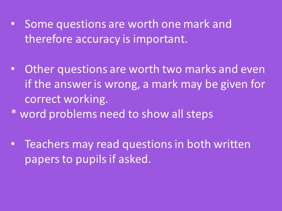 Some questions are worth one mark and therefore accuracy is important.