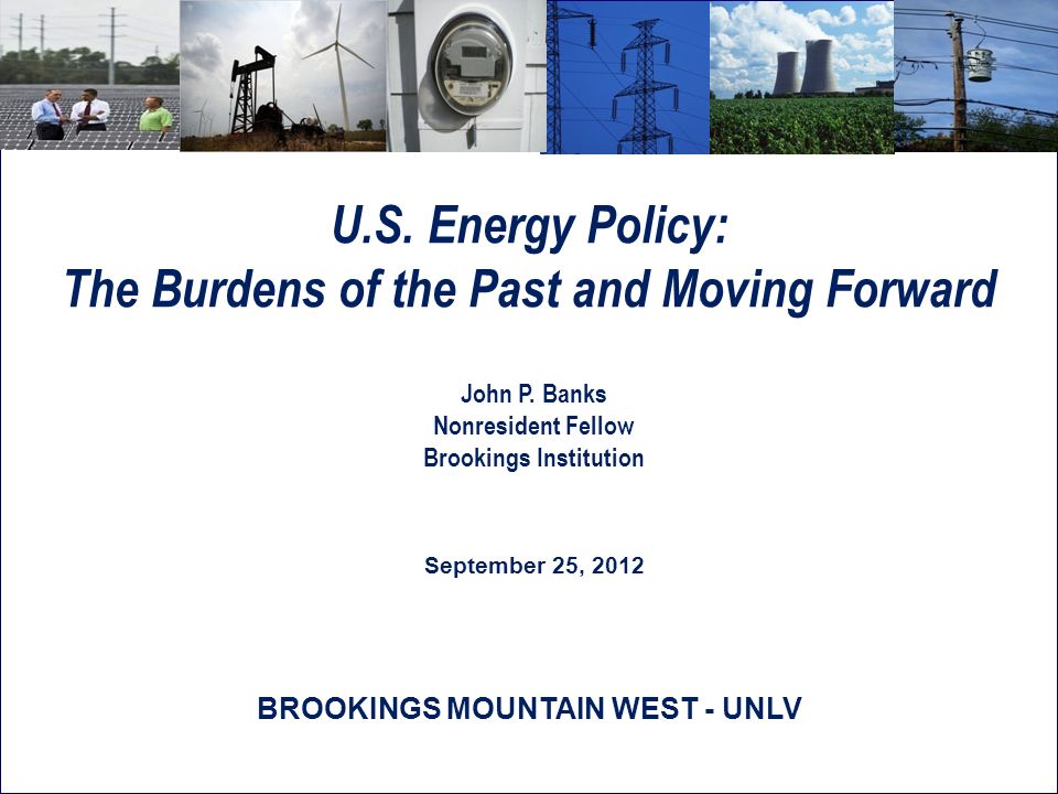 U.S. Energy Policy: The Burdens of the Past and Moving Forward John P.
