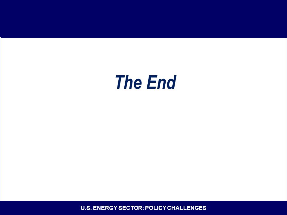 U.S. ENERGY SECTOR: POLICY CHALLENGES The End
