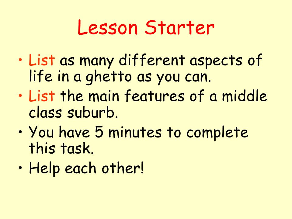 Lesson Starter List as many different aspects of life in a ghetto as you can.
