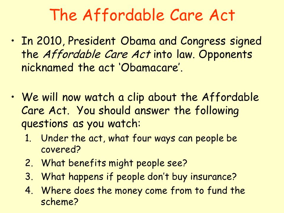 The Affordable Care Act In 2010, President Obama and Congress signed the Affordable Care Act into law.