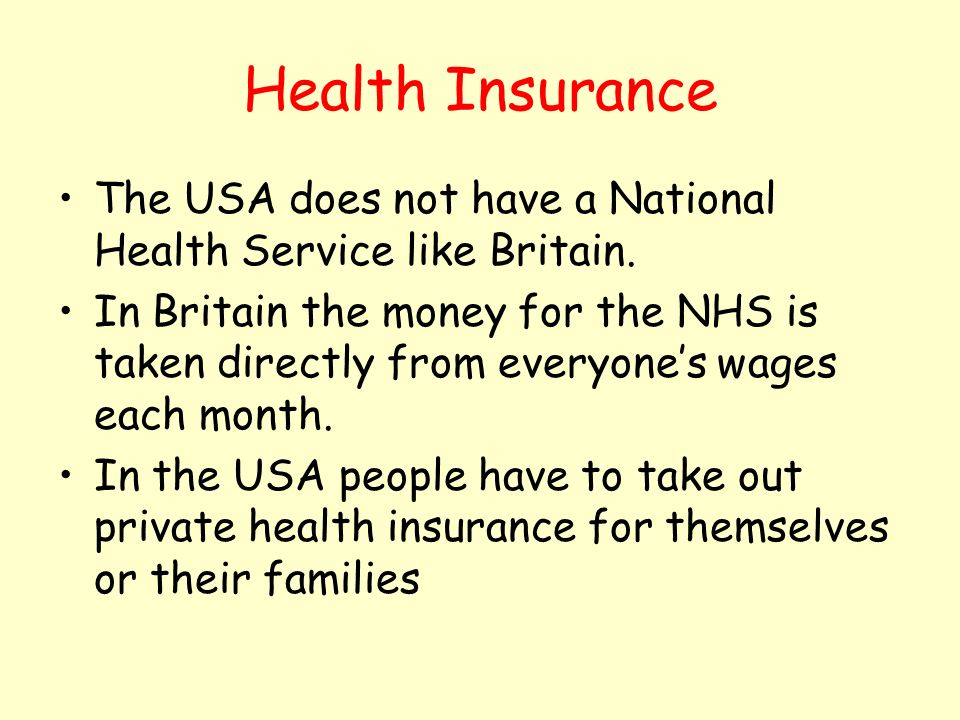 Health Insurance The USA does not have a National Health Service like Britain.