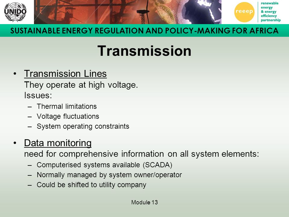 SUSTAINABLE ENERGY REGULATION AND POLICY-MAKING FOR AFRICA Module 13 Transmission Transmission Lines They operate at high voltage.