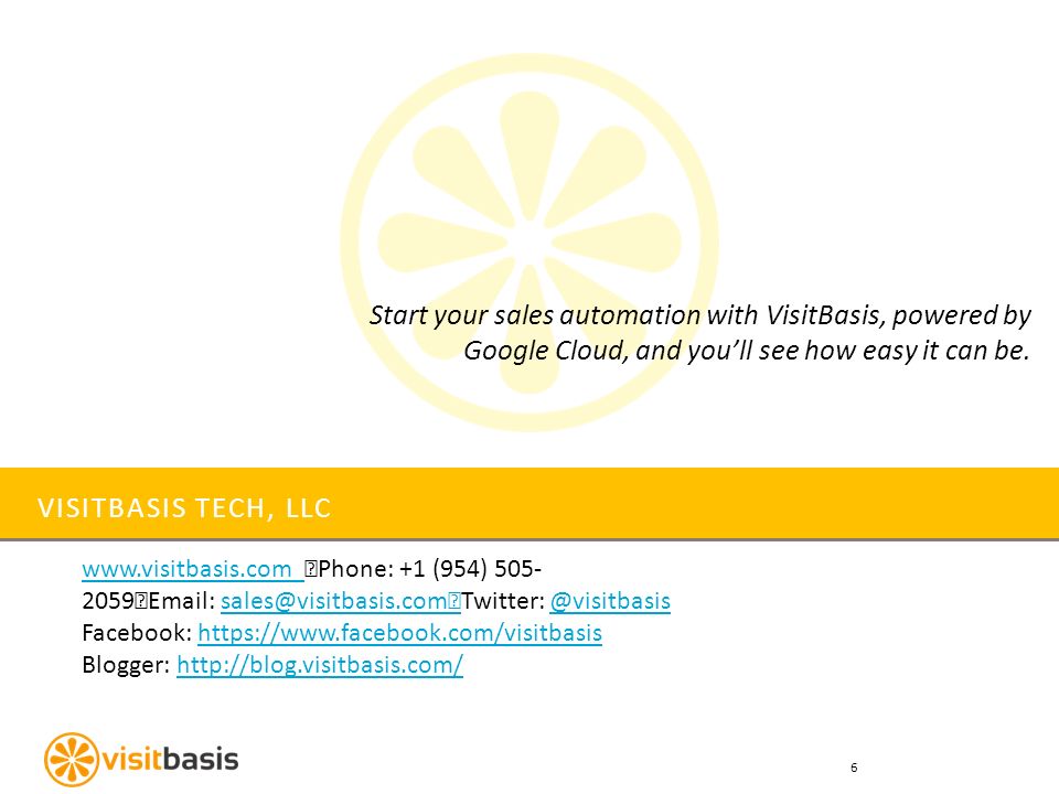 VISITBASIS TECH, LLC     Phone: +1 (954) Facebook:   Blogger:   Start your sales automation with VisitBasis, powered by Google Cloud, and you’ll see how easy it can be.