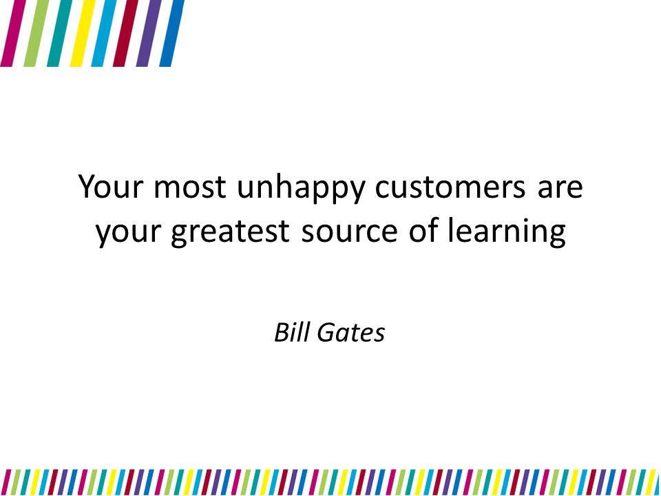 Your most unhappy customers are your greatest source of learning Bill Gates