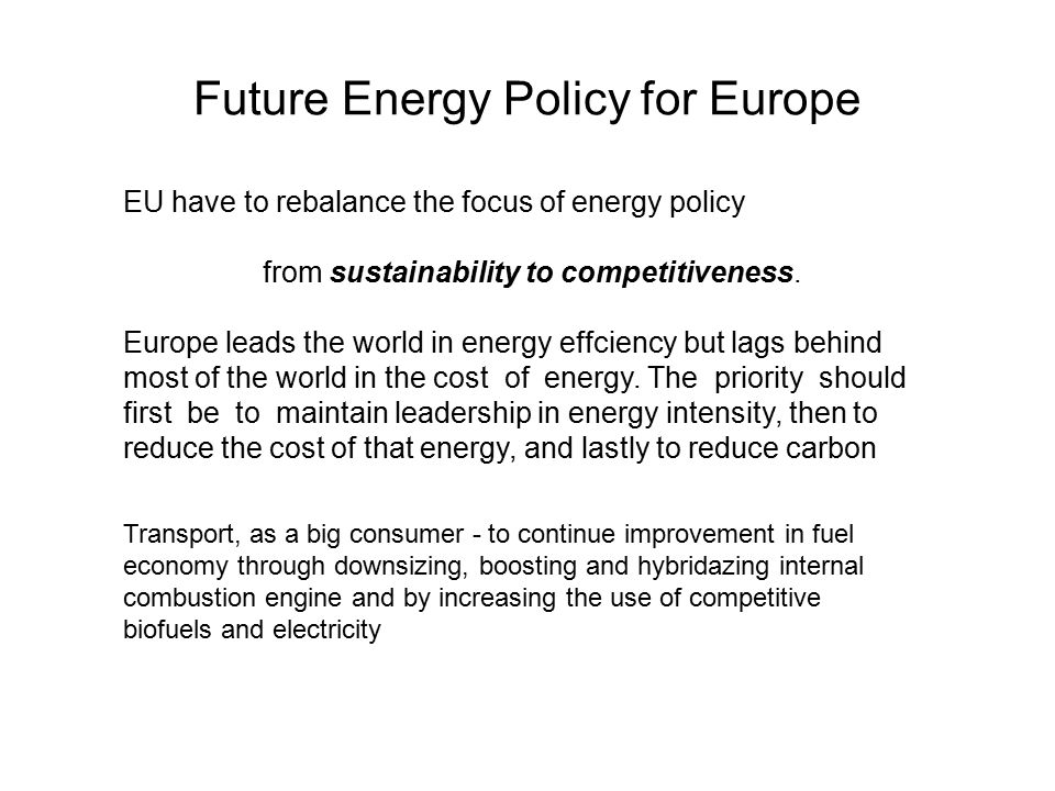 Future Energy Policy for Europe EU have to rebalance the focus of energy policy from sustainability to competitiveness.