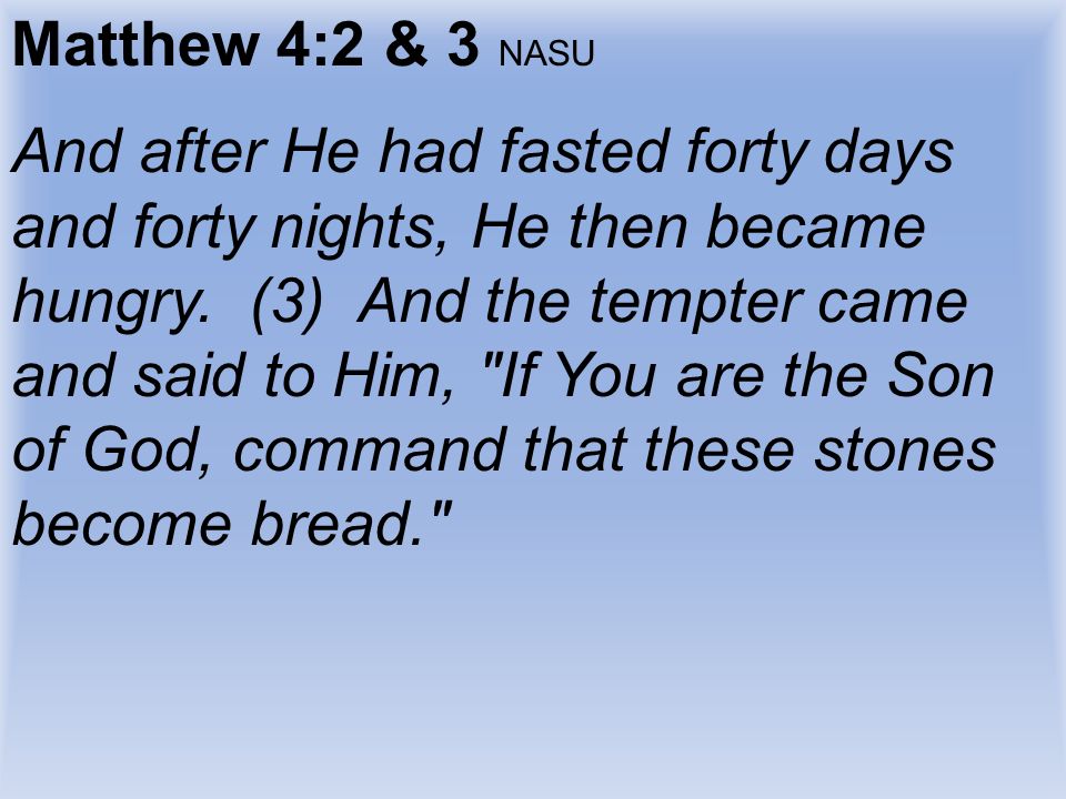 Matthew 4:2 & 3 NASU And after He had fasted forty days and forty nights, He then became hungry.
