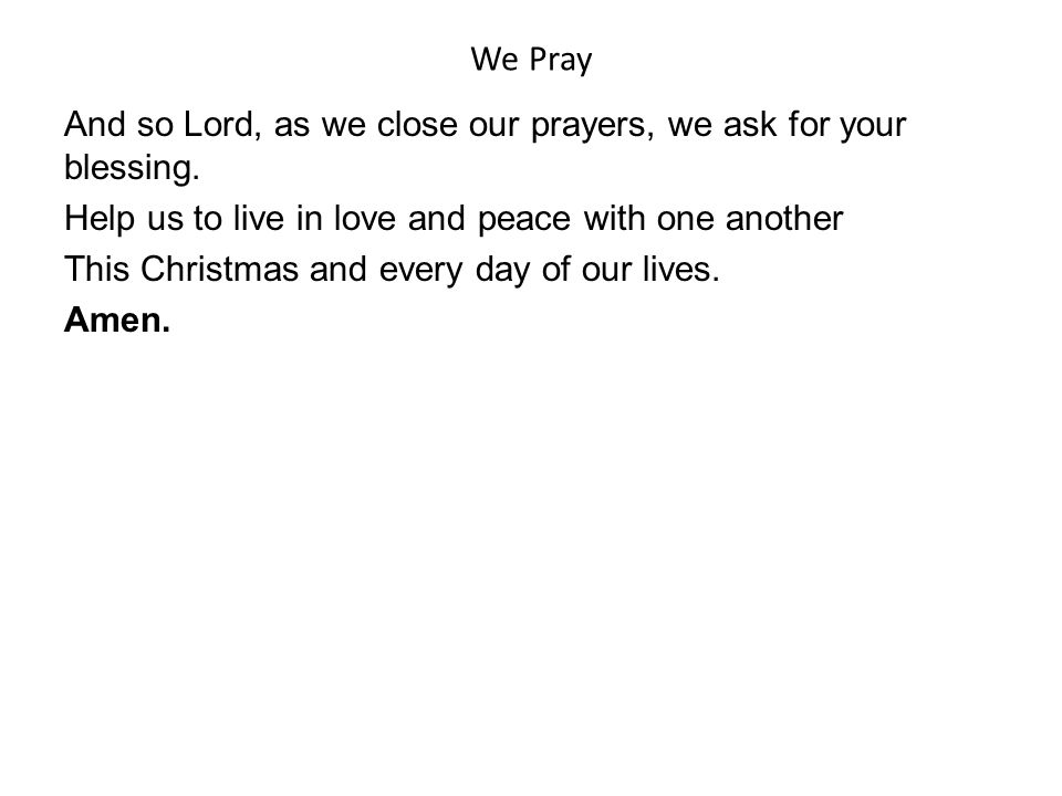 We Pray And so Lord, as we close our prayers, we ask for your blessing.