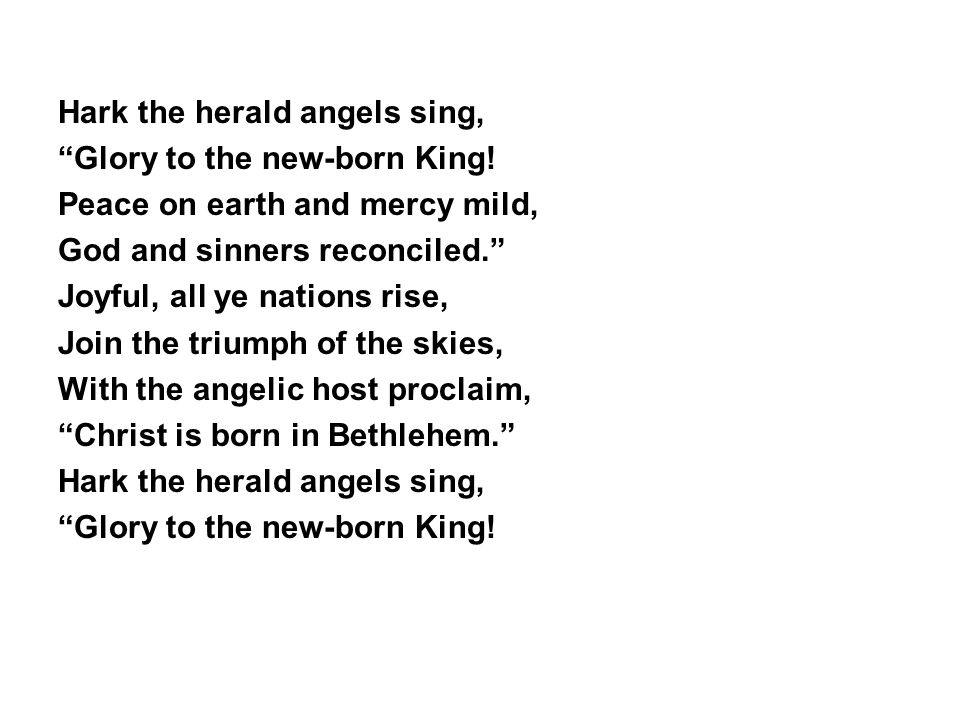 Hark the herald angels sing, Glory to the new-born King.