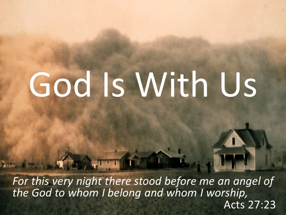Help In Our Storms Acts 27: God Is With Us For this very night there stood  before me an angel of the God to whom I belong and whom I worship, Acts. -