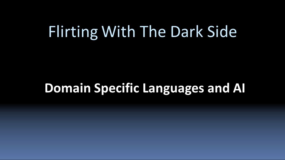 Flirting With The Dark Side Domain Specific Languages and AI