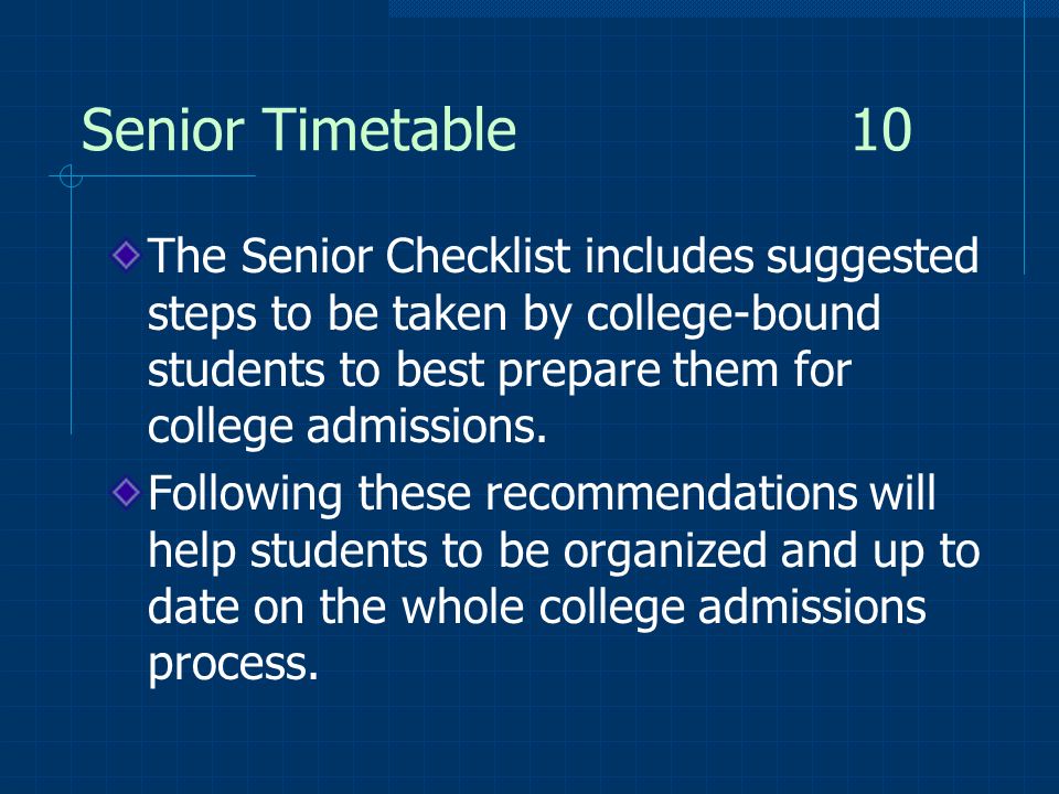 Senior Timetable 10 The Senior Checklist includes suggested steps to be taken by college-bound students to best prepare them for college admissions.