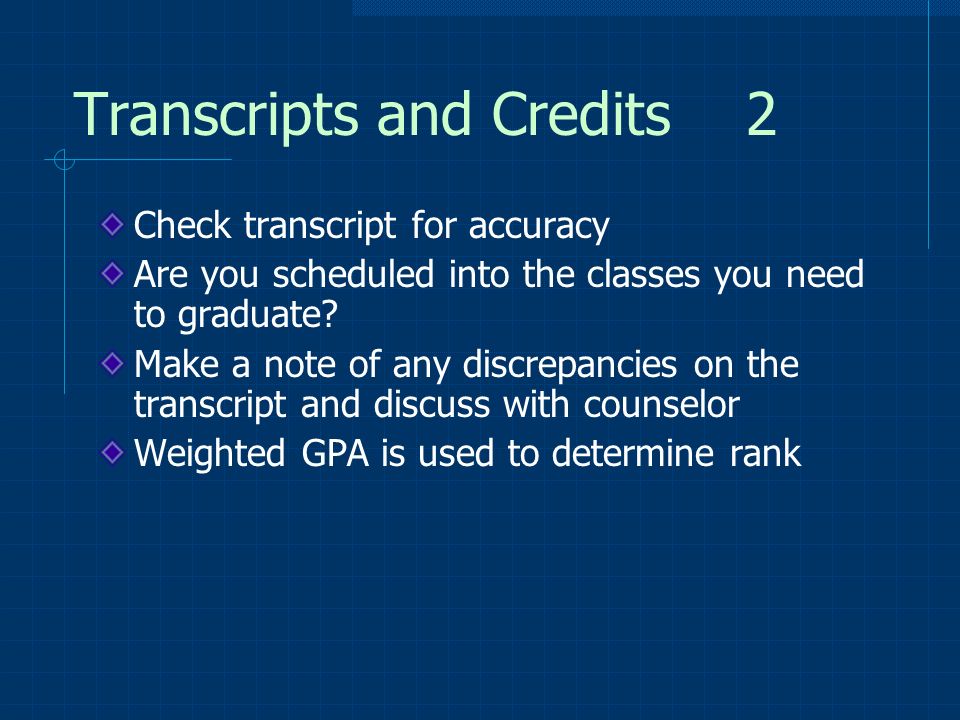 Transcripts and Credits2 Check transcript for accuracy Are you scheduled into the classes you need to graduate.