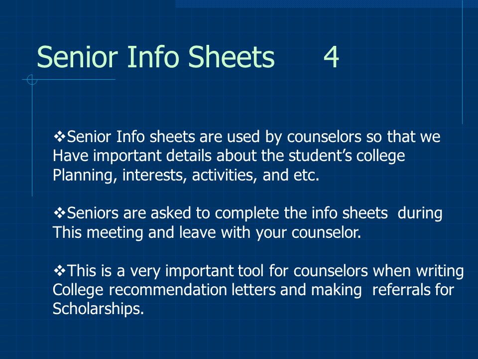 Senior Info Sheets4  Senior Info sheets are used by counselors so that we Have important details about the student’s college Planning, interests, activities, and etc.