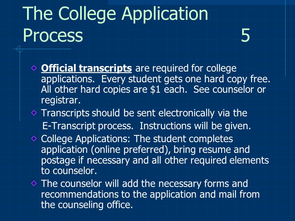 The College Application Process 5 Official transcripts are required for college applications.