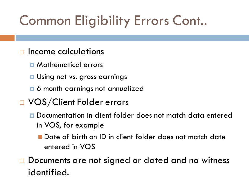 Common Eligibility Errors Cont..  Income calculations  Mathematical errors  Using net vs.
