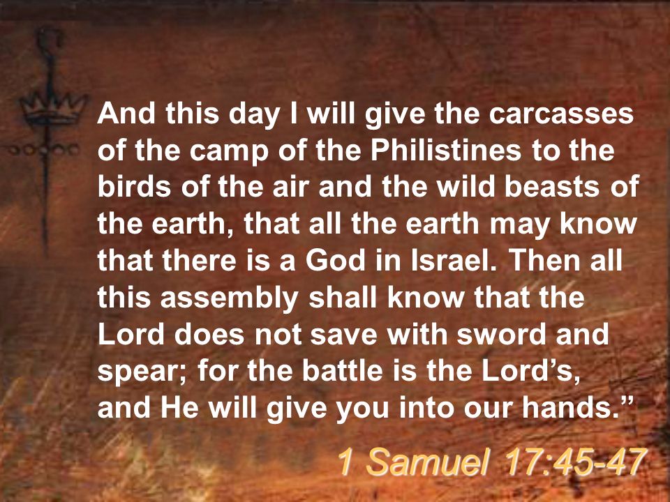 And this day I will give the carcasses of the camp of the Philistines to the birds of the air and the wild beasts of the earth, that all the earth may know that there is a God in Israel.