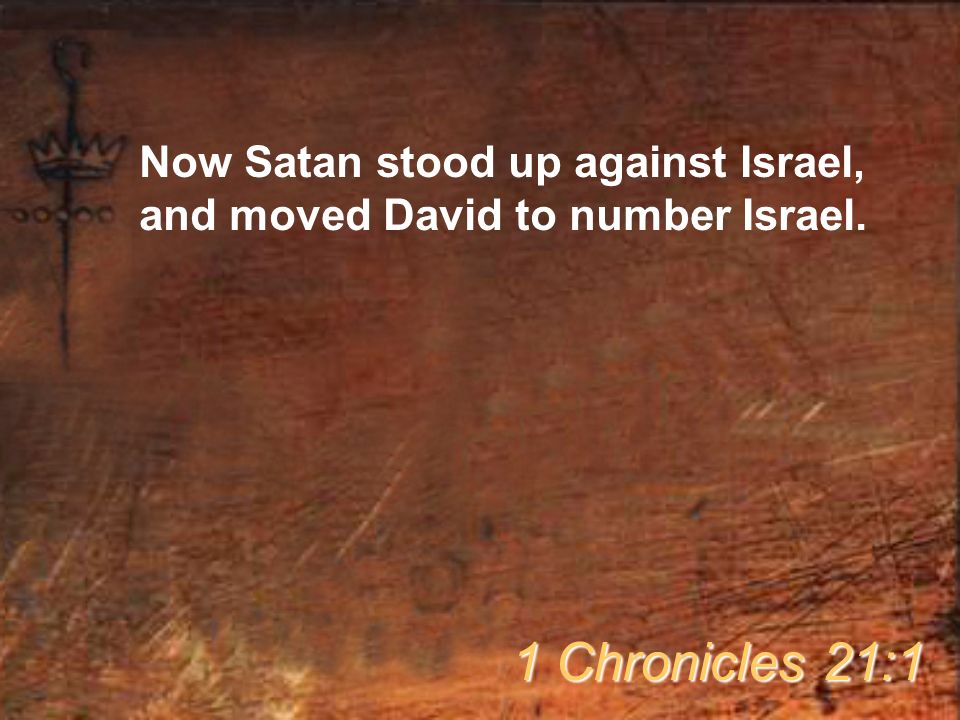 Now Satan stood up against Israel, and moved David to number Israel. 1 Chronicles 21:1