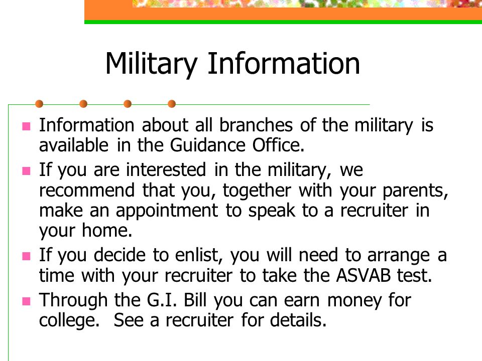 Military Information Information about all branches of the military is available in the Guidance Office.