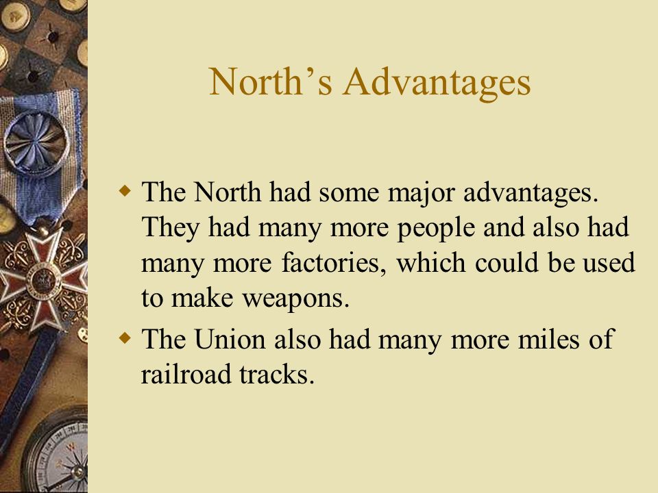 North’s Advantages  The North had some major advantages.