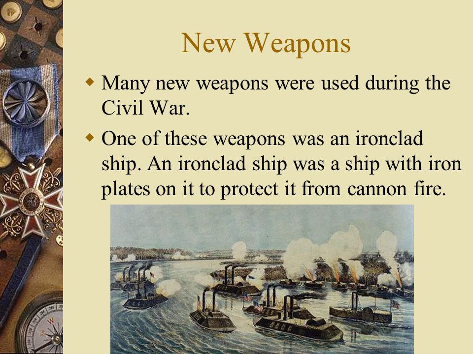 New Weapons  Many new weapons were used during the Civil War.