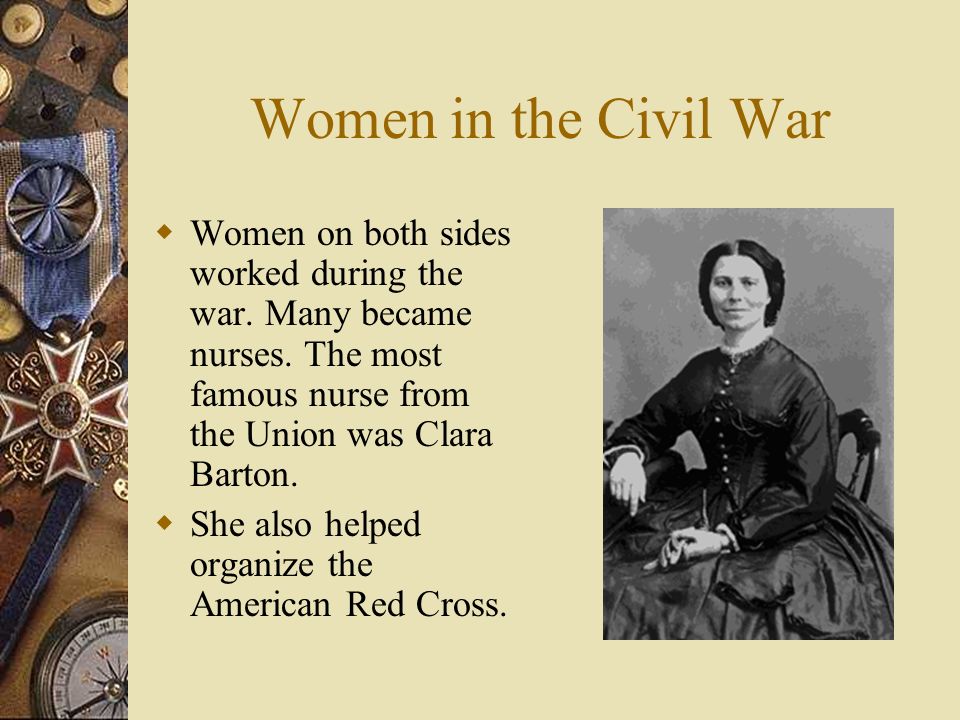 Women in the Civil War  Women on both sides worked during the war.