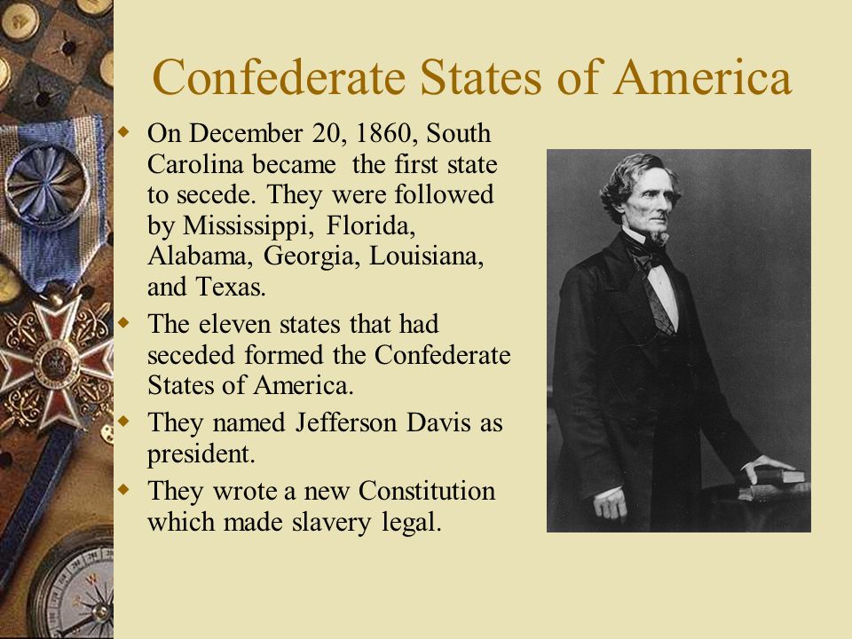 Confederate States of America  On December 20, 1860, South Carolina became the first state to secede.