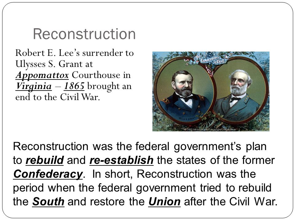 Reconstruction. Robert E. Lee&rsquo;s surrender to Ulysses S. Grant at 