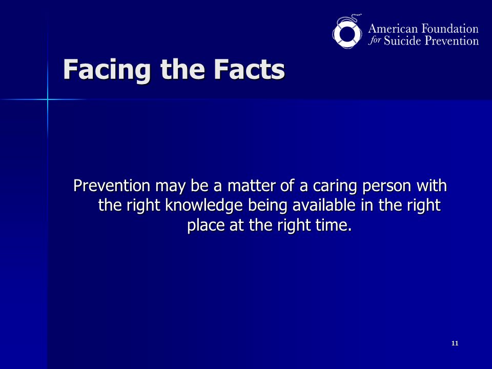 11 Facing the Facts Prevention may be a matter of a caring person with the right knowledge being available in the right place at the right time.