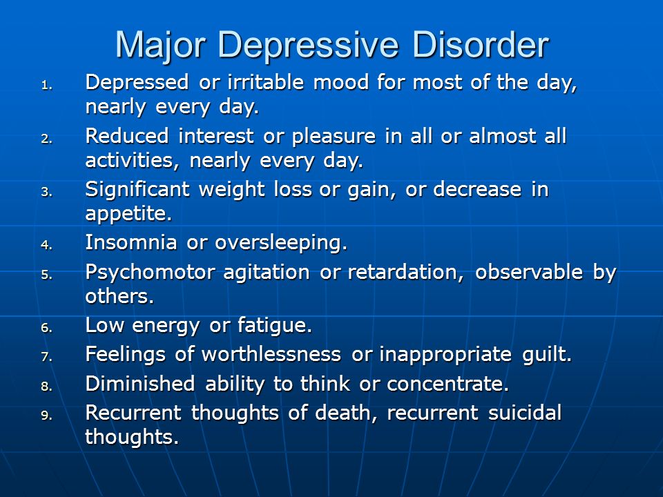 Major Depressive Disorder 1. Depressed or irritable mood for most of the day, nearly every day.