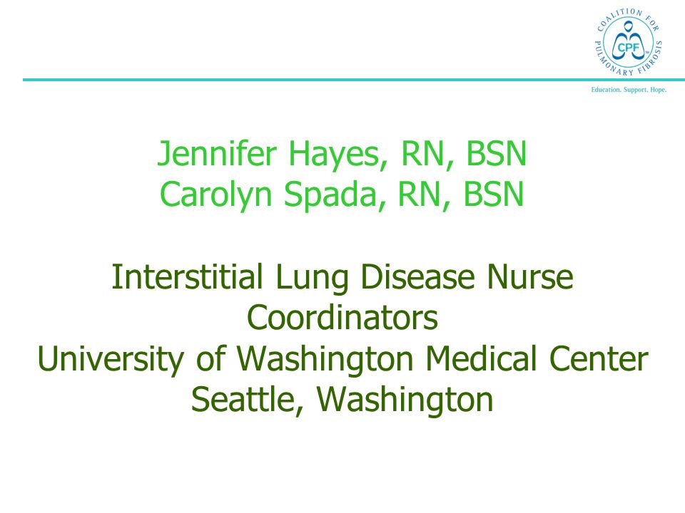 Jennifer Hayes, RN, BSN Carolyn Spada, RN, BSN Interstitial Lung Disease Nurse Coordinators University of Washington Medical Center Seattle, Washington