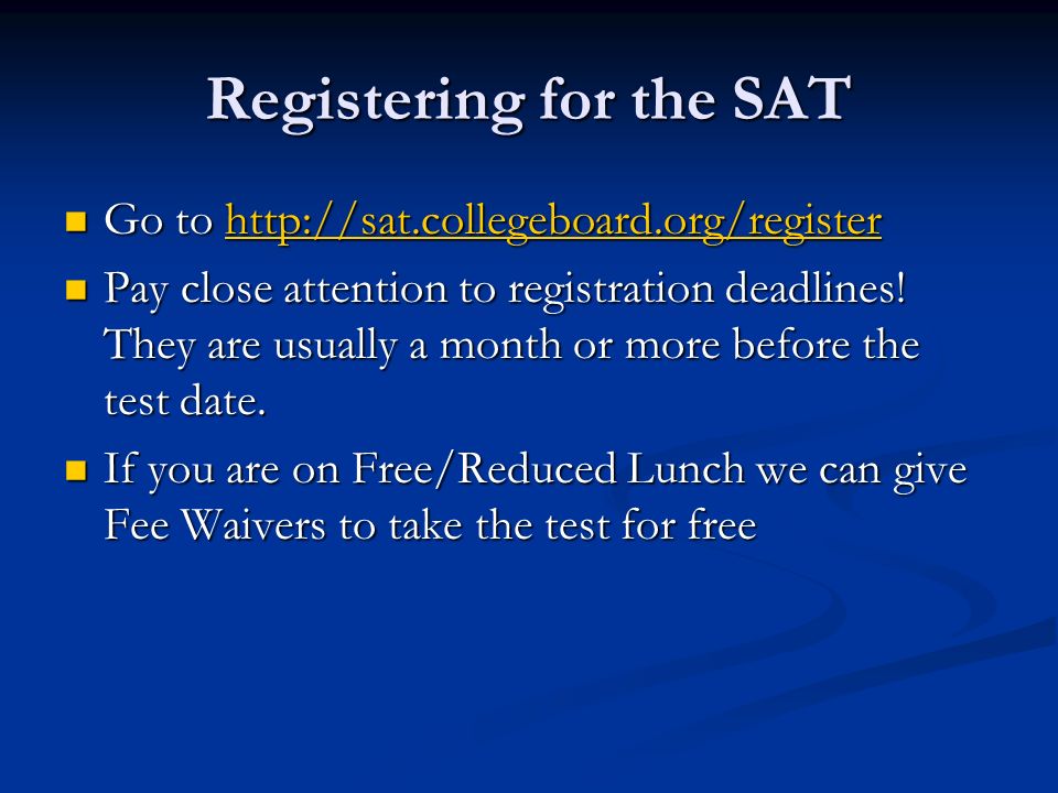 Registering for the SAT Go to   Go to   Pay close attention to registration deadlines.