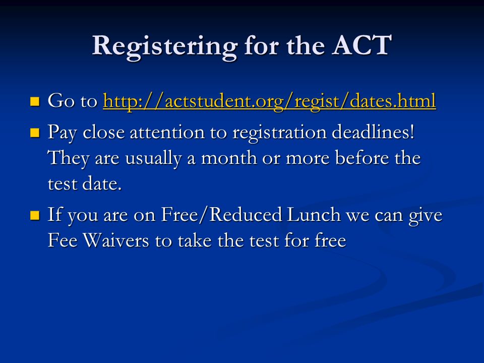 Registering for the ACT Go to   Go to   Pay close attention to registration deadlines.