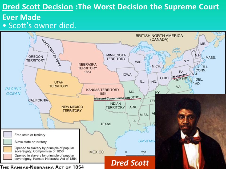 Dred Scott Decision :The Worst Decision the Supreme Court Ever Made Dred Scott was a slave from Missouri. (MO) Dred Scott. - ppt download