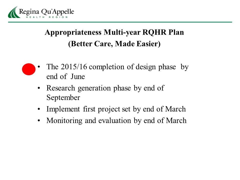 Appropriateness Multi-year RQHR Plan (Better Care, Made Easier) The 2015/16 completion of design phase by end of June Research generation phase by end of September Implement first project set by end of March Monitoring and evaluation by end of March