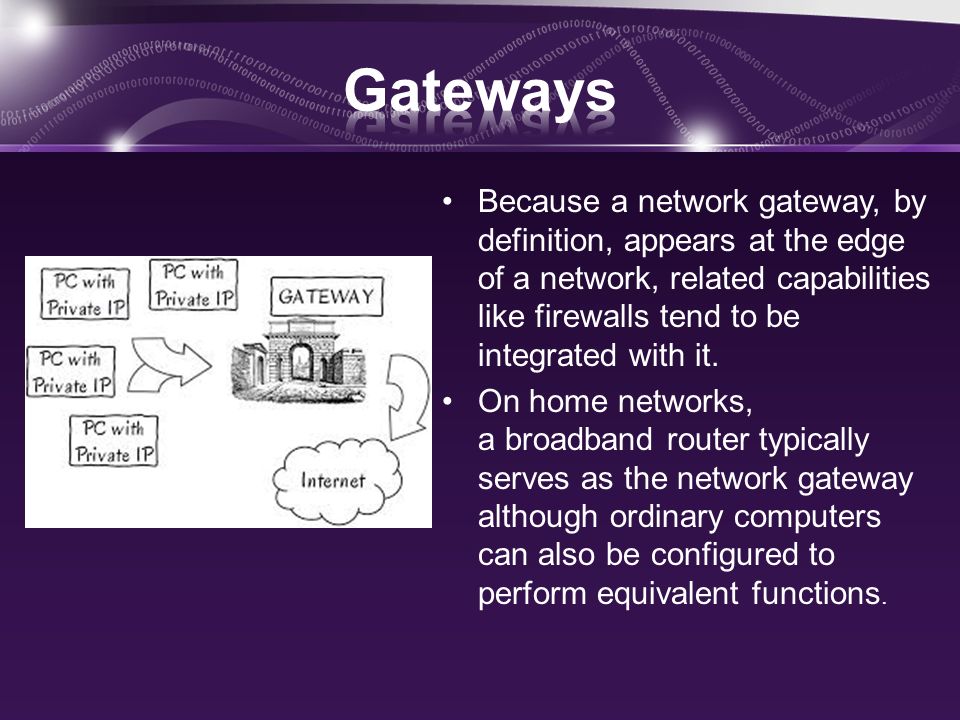 Because a network gateway, by definition, appears at the edge of a network, related capabilities like firewalls tend to be integrated with it.