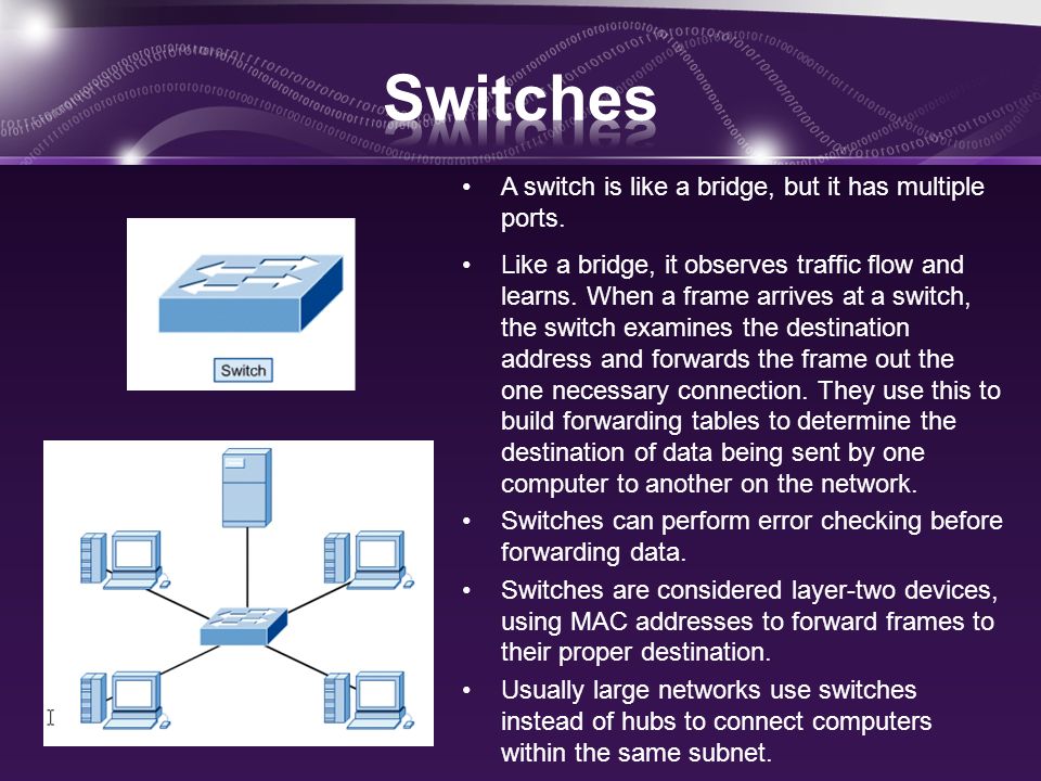 A switch is like a bridge, but it has multiple ports.