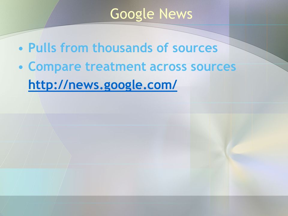 Google News Pulls from thousands of sources Compare treatment across sources