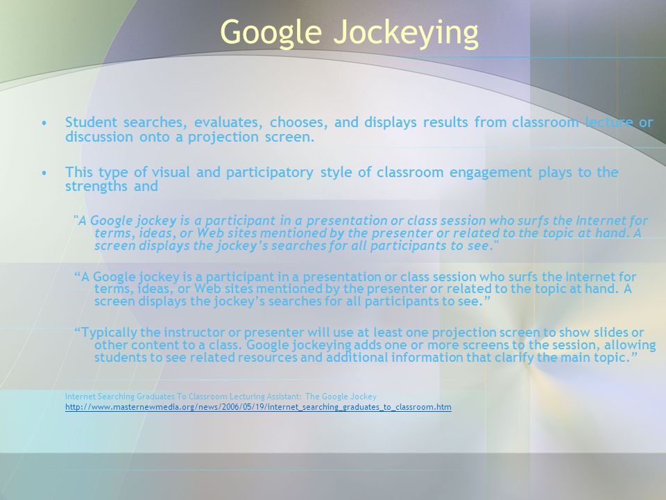 Google Jockeying Student searches, evaluates, chooses, and displays results from classroom lecture or discussion onto a projection screen.
