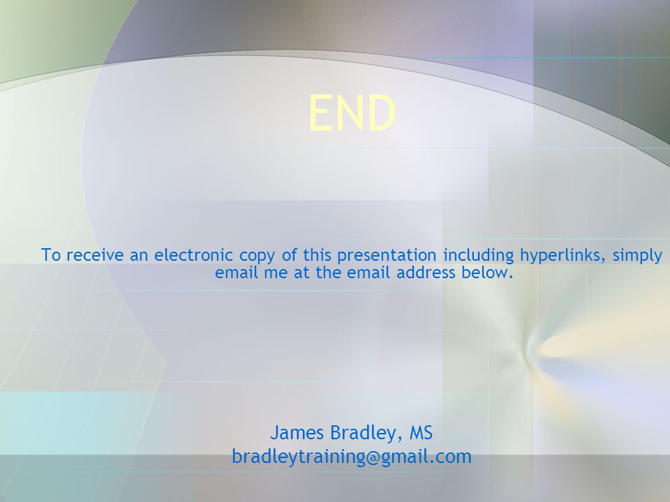 END To receive an electronic copy of this presentation including hyperlinks, simply  me at the  address below.