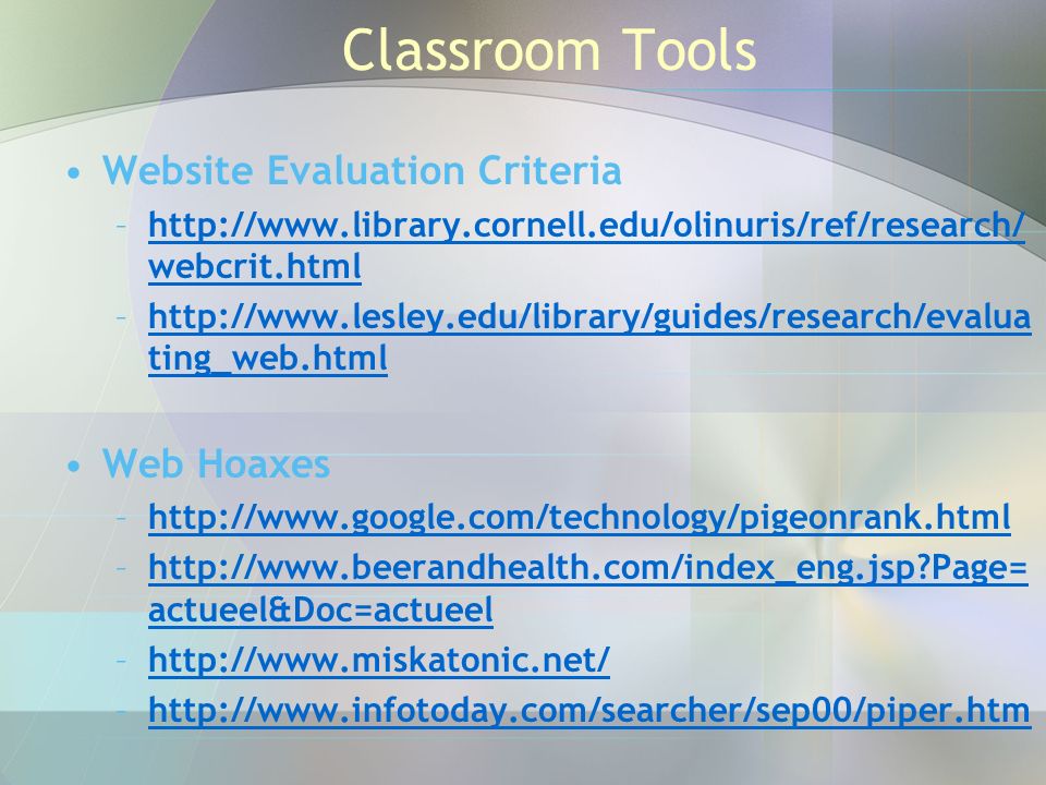 Classroom Tools Website Evaluation Criteria –  webcrit.htmlhttp://  webcrit.html –  ting_web.htmlhttp://  ting_web.html Web Hoaxes –  –  Page= actueel&Doc=actueelhttp://  Page= actueel&Doc=actueel –  –