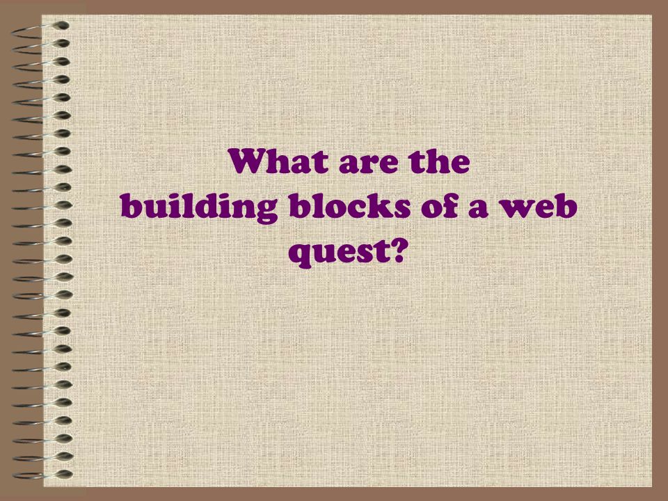 What are the building blocks of a web quest
