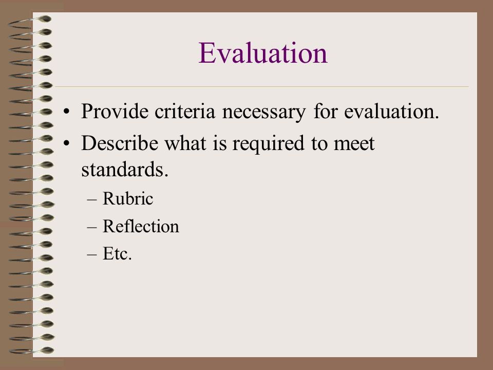 Evaluation Provide criteria necessary for evaluation.