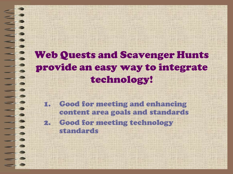 Web Quests and Scavenger Hunts provide an easy way to integrate technology.