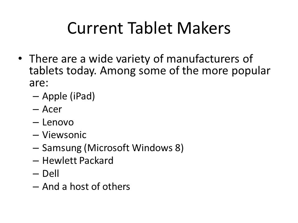 Current Tablet Makers There are a wide variety of manufacturers of tablets today.
