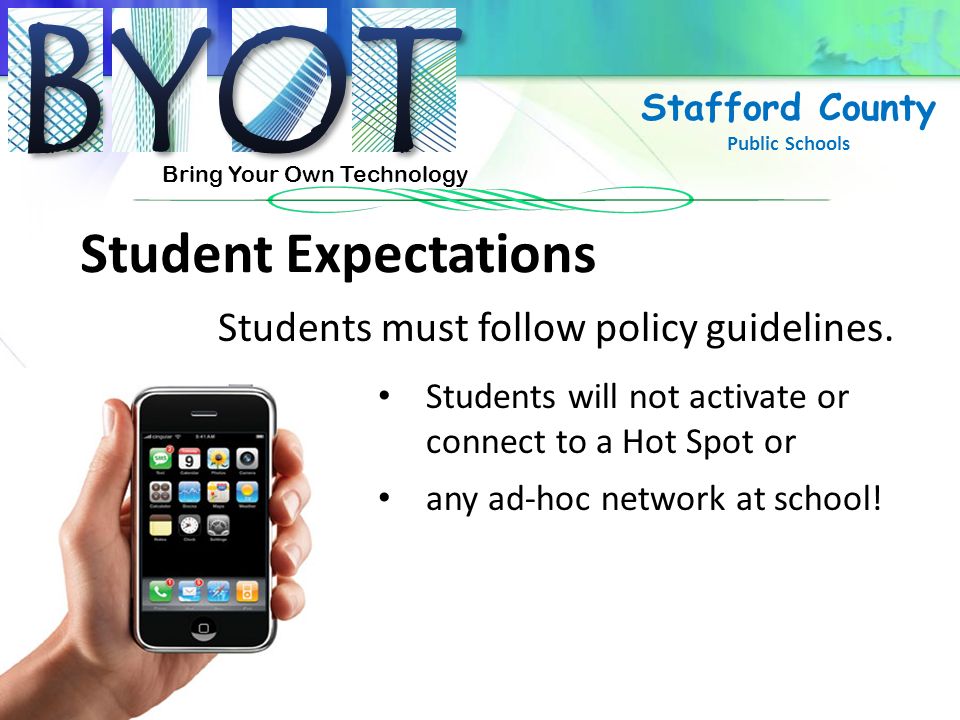 Bring Your Own Technology Stafford County Public Schools Student Expectations Students will not activate or connect to a Hot Spot or any ad-hoc network at school.