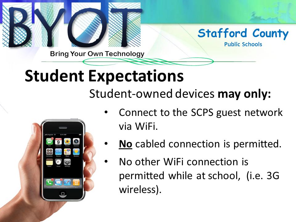 Bring Your Own Technology Stafford County Public Schools Student Expectations Student-owned devices may only: Connect to the SCPS guest network via WiFi.