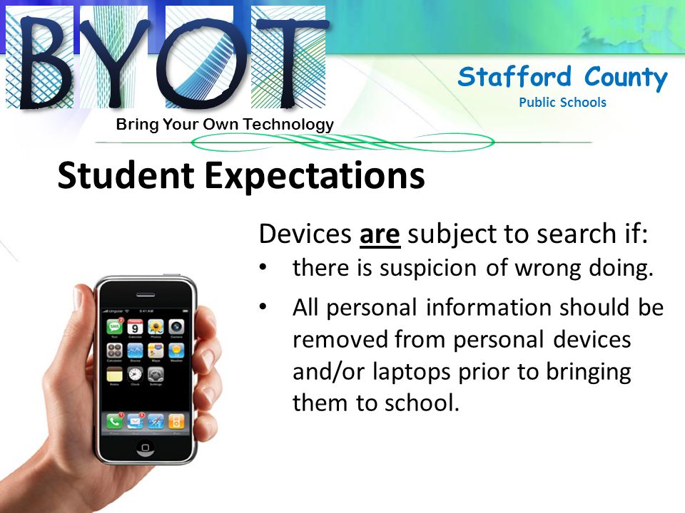 Bring Your Own Technology Stafford County Public Schools Student Expectations All personal information should be removed from personal devices and/or laptops prior to bringing them to school.