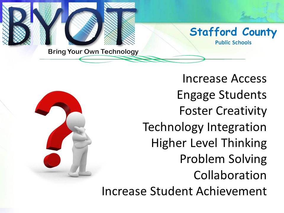 Bring Your Own Technology Stafford County Public Schools Increase Access Engage Students Foster Creativity Technology Integration Higher Level Thinking Problem Solving Collaboration Increase Student Achievement
